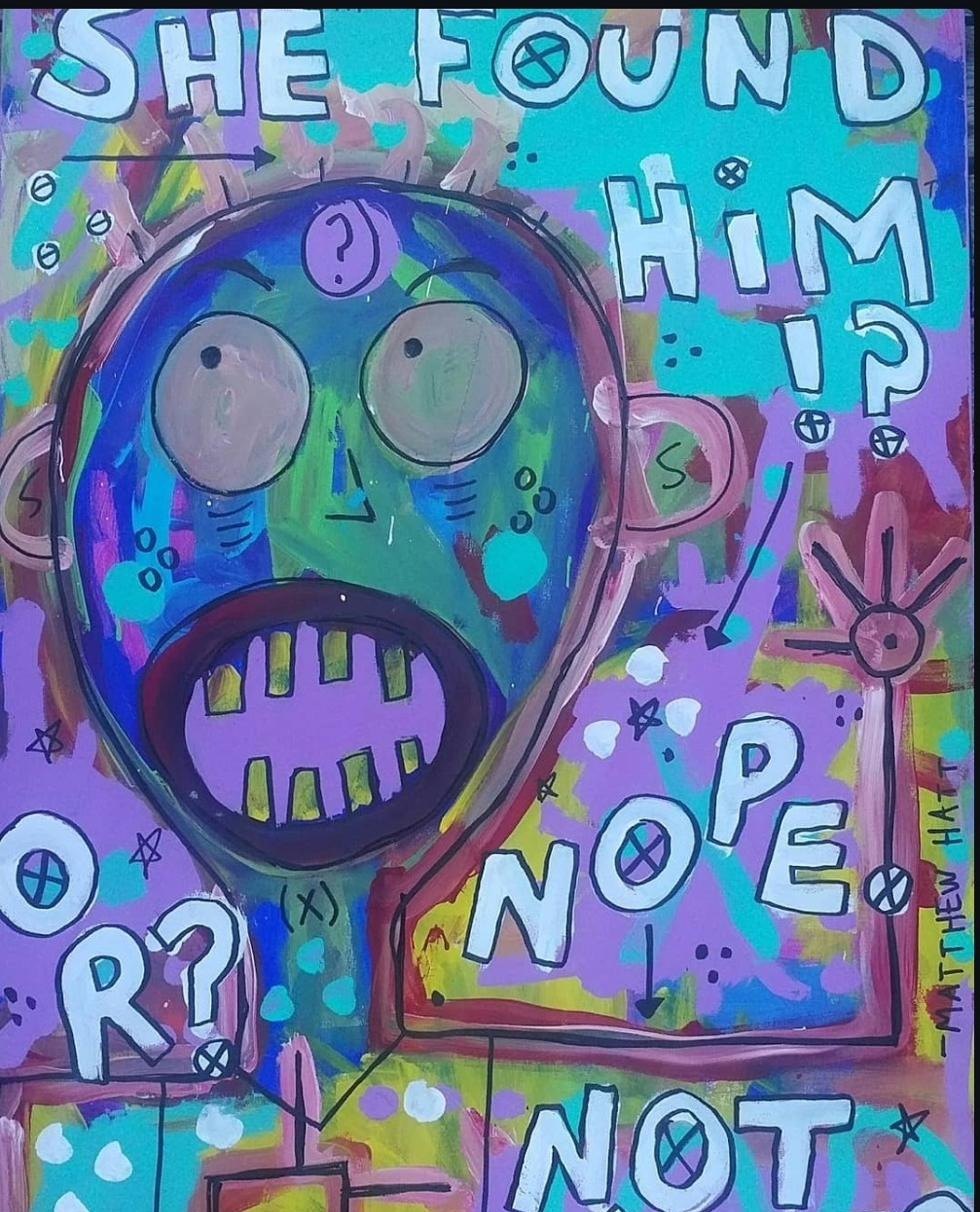 Painting titled She Found Him: a wide eyed open mouthed face with the hand lettered question She Found Him? Nope. Not.